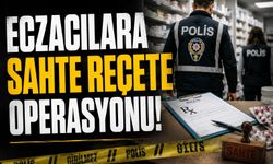 ECZACILARA SAHTE REÇETE OPERASYONU!