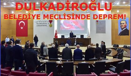 DULKADİROĞLU BELEDİYE MECLİSİNDE DEPREM!