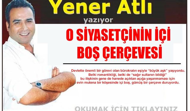 O SİYASETÇİNİN İÇİ BOŞ ÇERÇEVESİ