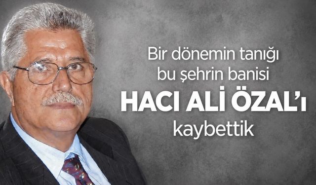 HACI ALİ ÖZAL’I KAYBETTİK