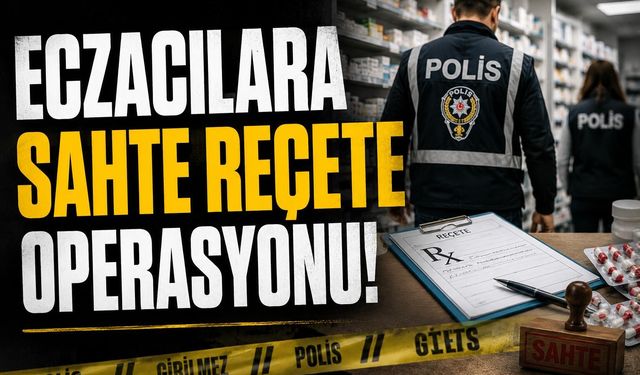 ECZACILARA SAHTE REÇETE OPERASYONU!