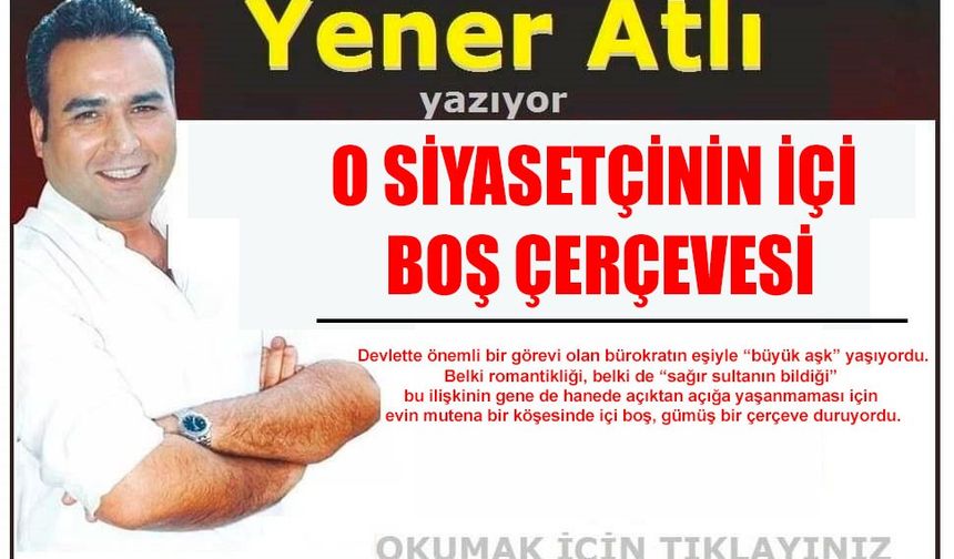 O SİYASETÇİNİN İÇİ BOŞ ÇERÇEVESİ