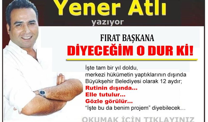 FIRAT BAŞKANA DİYECEĞİM O DUR Kİ!