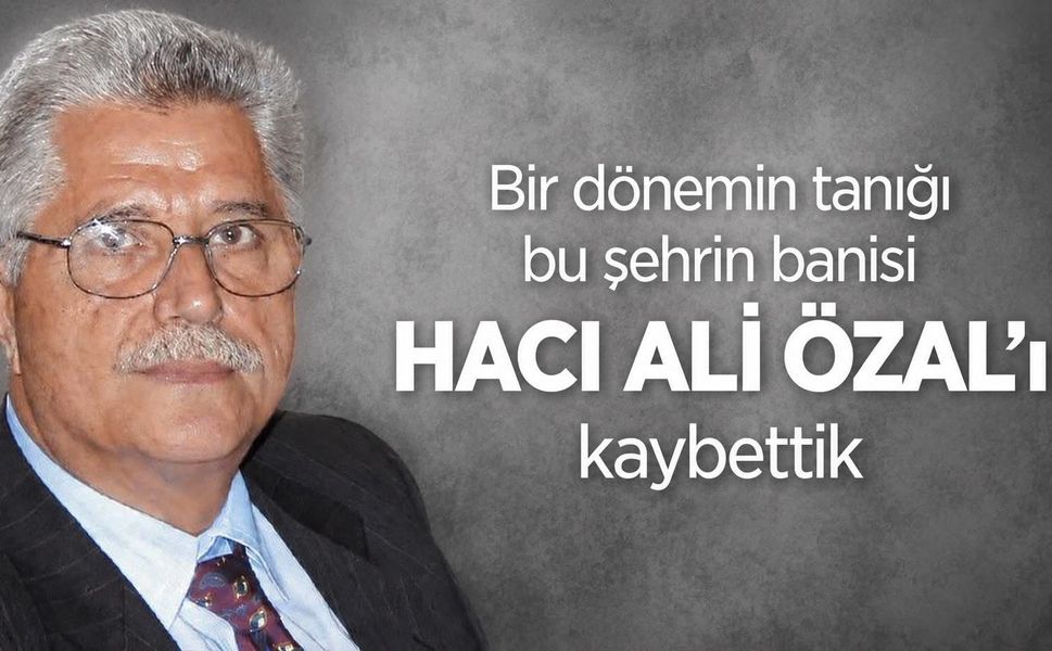 HACI ALİ ÖZAL’I KAYBETTİK