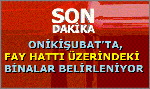 ONİKİŞUBAT’TA, FAY HATTI ÜZERİNDEKİ BİNALAR BELİRLENİYOR!